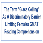 The Term Glass Ceiling As A Discriminatory Barrier Limiting Females GMAT Reading Comprehension